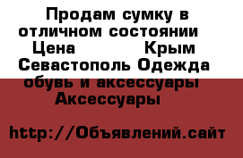 Продам сумку в отличном состоянии. › Цена ­ 5 000 - Крым, Севастополь Одежда, обувь и аксессуары » Аксессуары   